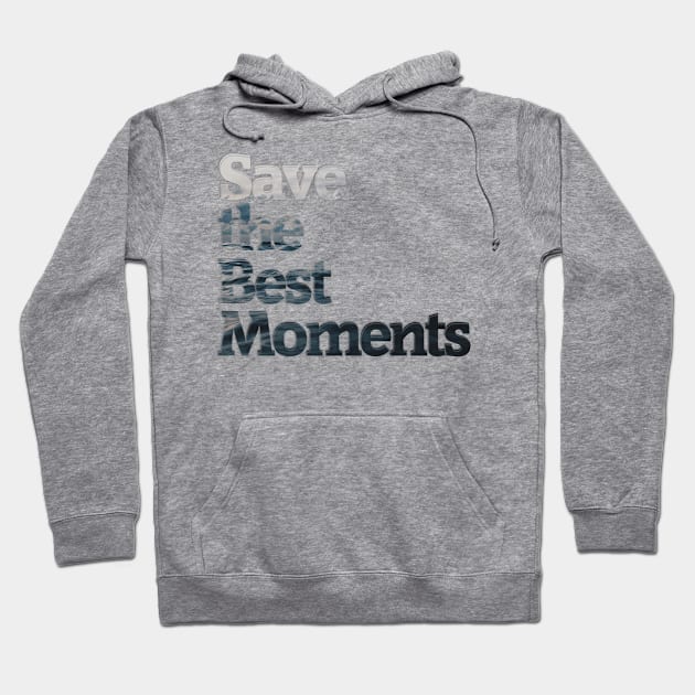 Save the Best Moments Hoodie by afternoontees